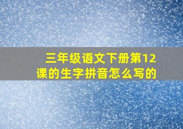 三年级语文下册第12课的生字拼音怎么写的