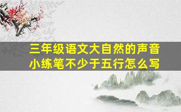 三年级语文大自然的声音小练笔不少于五行怎么写