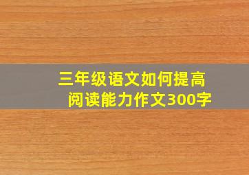 三年级语文如何提高阅读能力作文300字