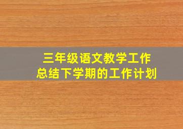 三年级语文教学工作总结下学期的工作计划