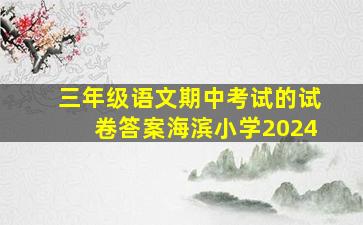 三年级语文期中考试的试卷答案海滨小学2024