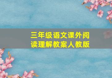 三年级语文课外阅读理解教案人教版