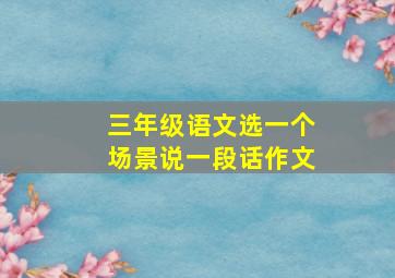 三年级语文选一个场景说一段话作文