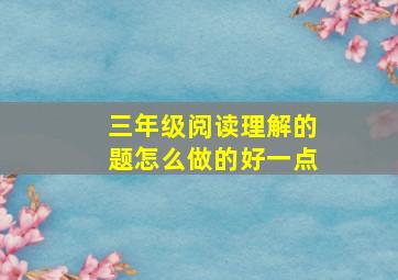 三年级阅读理解的题怎么做的好一点