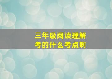 三年级阅读理解考的什么考点啊