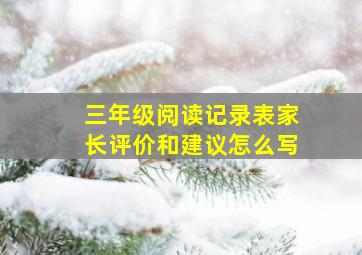 三年级阅读记录表家长评价和建议怎么写