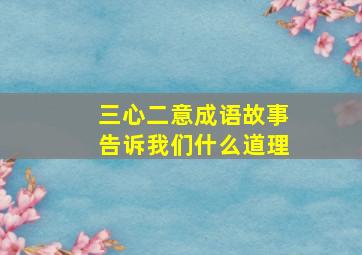 三心二意成语故事告诉我们什么道理