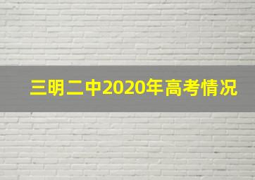 三明二中2020年高考情况