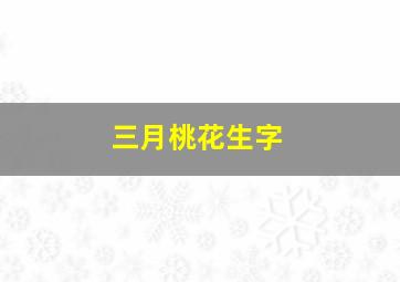 三月桃花生字