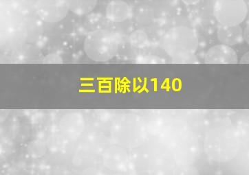 三百除以140