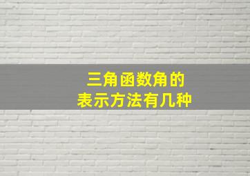 三角函数角的表示方法有几种