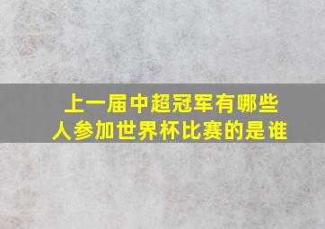 上一届中超冠军有哪些人参加世界杯比赛的是谁