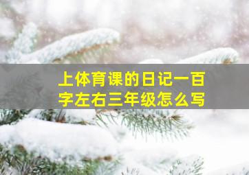 上体育课的日记一百字左右三年级怎么写