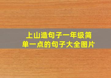 上山造句子一年级简单一点的句子大全图片