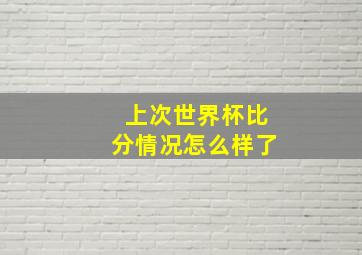 上次世界杯比分情况怎么样了