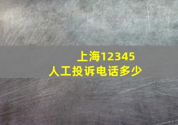 上海12345人工投诉电话多少