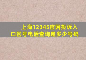 上海12345官网投诉入口区号电话查询是多少号码