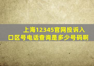 上海12345官网投诉入口区号电话查询是多少号码啊