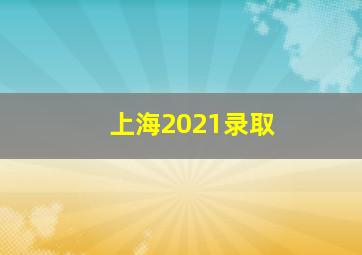 上海2021录取