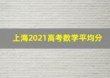 上海2021高考数学平均分