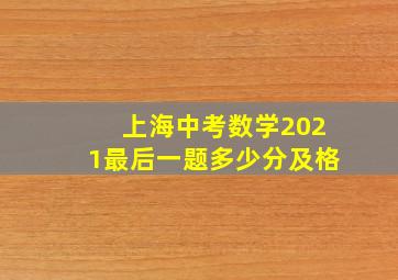 上海中考数学2021最后一题多少分及格