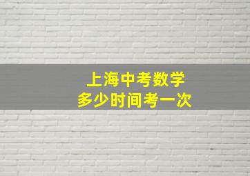 上海中考数学多少时间考一次