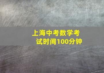 上海中考数学考试时间100分钟