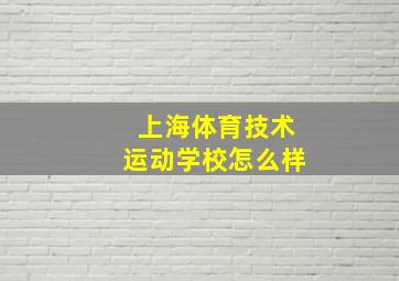 上海体育技术运动学校怎么样