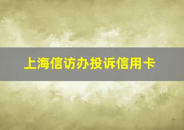 上海信访办投诉信用卡