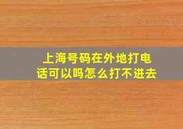 上海号码在外地打电话可以吗怎么打不进去