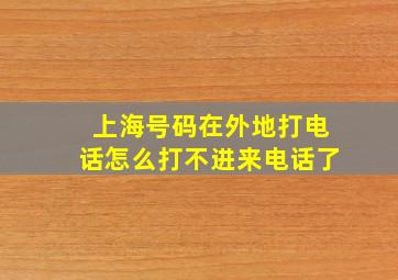 上海号码在外地打电话怎么打不进来电话了