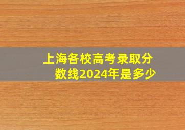 上海各校高考录取分数线2024年是多少