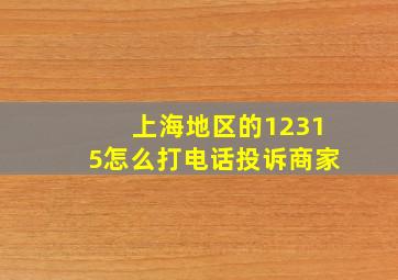 上海地区的12315怎么打电话投诉商家