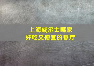 上海威尔士哪家好吃又便宜的餐厅