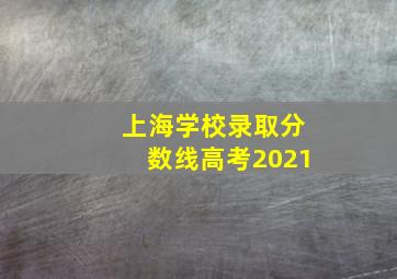 上海学校录取分数线高考2021