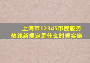 上海市12345市民服务热线新规定是什么时候实施