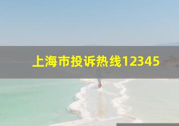 上海市投诉热线12345