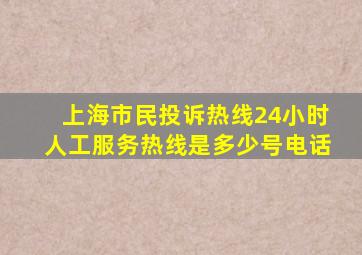 上海市民投诉热线24小时人工服务热线是多少号电话