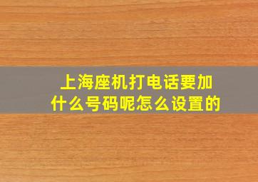 上海座机打电话要加什么号码呢怎么设置的