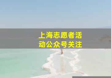 上海志愿者活动公众号关注