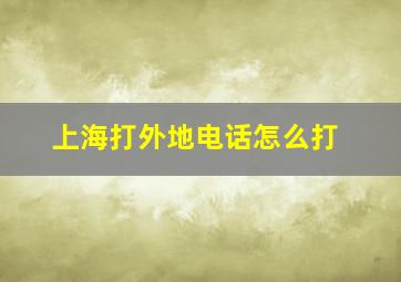 上海打外地电话怎么打