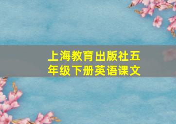 上海教育出版社五年级下册英语课文