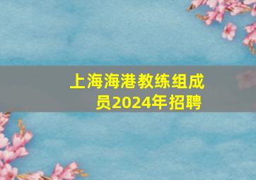 上海海港教练组成员2024年招聘