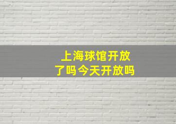 上海球馆开放了吗今天开放吗