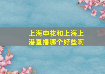 上海申花和上海上港直播哪个好些啊