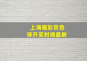 上海福彩双色球开奖时间最新