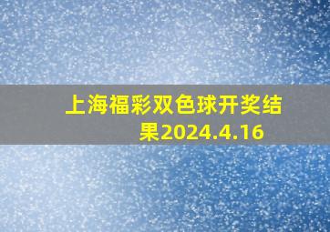 上海福彩双色球开奖结果2024.4.16