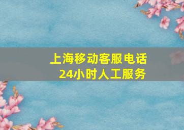 上海移动客服电话24小时人工服务