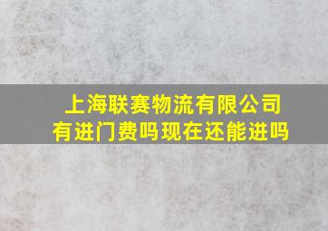 上海联赛物流有限公司有进门费吗现在还能进吗