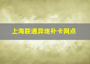 上海联通异地补卡网点